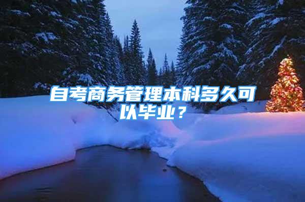 自考商务管理本科多久可以毕业？