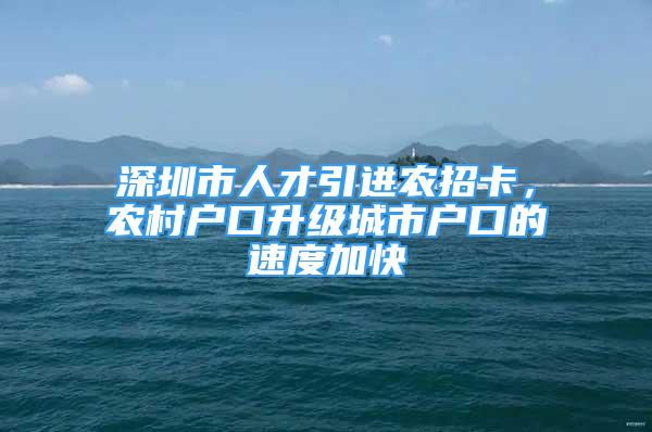 深圳市人才引进农招卡，农村户口升级城市户口的速度加快