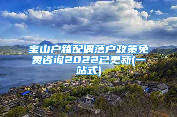 宝山户籍配偶落户政策免费咨询2022已更新(一站式)