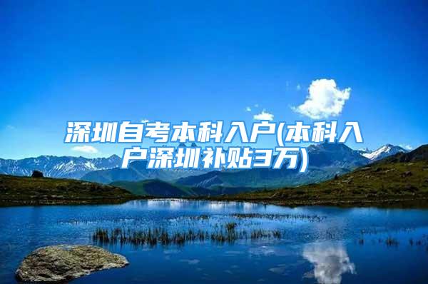 深圳自考本科入户(本科入户深圳补贴3万)