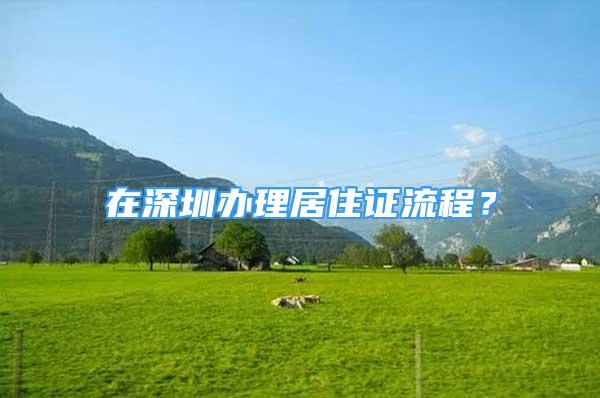 在深圳办理居住证流程？