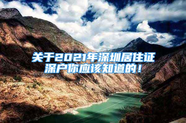 关于2021年深圳居住证深户你应该知道的！