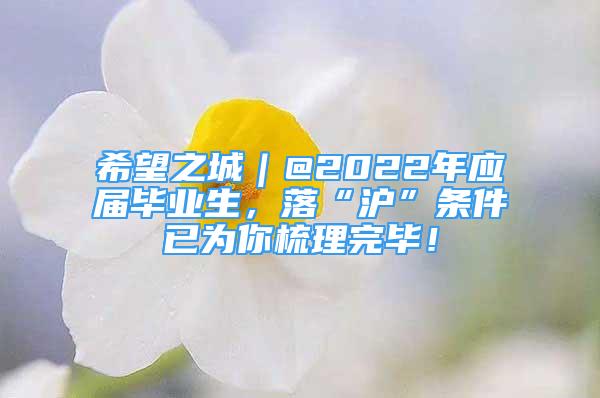 希望之城｜@2022年应届毕业生，落“沪”条件已为你梳理完毕！