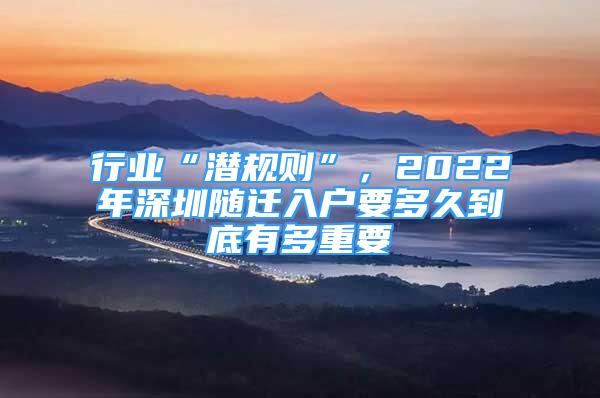 行业“潜规则”，2022年深圳随迁入户要多久到底有多重要