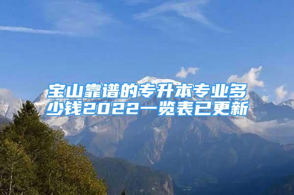 宝山靠谱的专升本专业多少钱2022一览表已更新