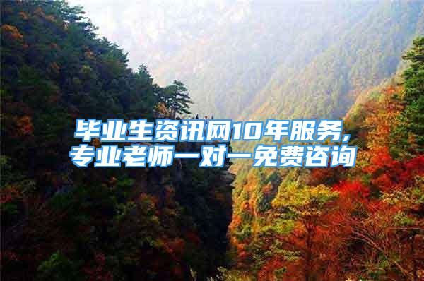 毕业生资讯网10年服务,专业老师一对一免费咨询