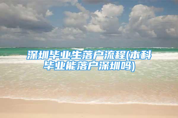 深圳毕业生落户流程(本科毕业能落户深圳吗)