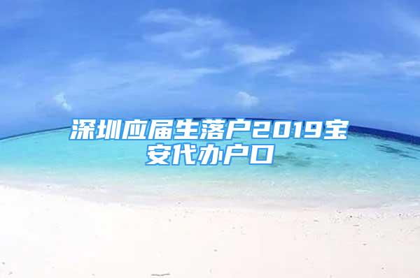 深圳应届生落户2019宝安代办户口