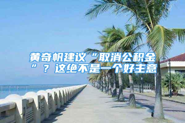 黄奇帆建议“取消公积金”？这绝不是一个好主意