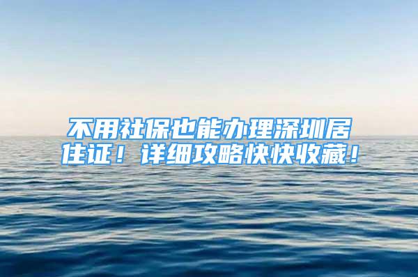 不用社保也能办理深圳居住证！详细攻略快快收藏！