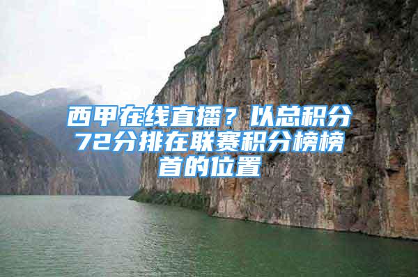 西甲在线直播？以总积分72分排在联赛积分榜榜首的位置