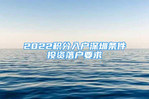 2022积分入户深圳条件投资落户要求