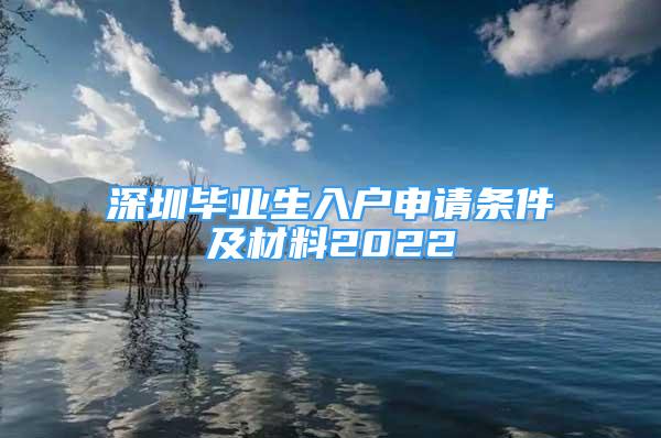 深圳毕业生入户申请条件及材料2022