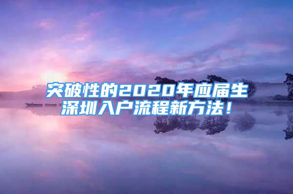 突破性的2020年应届生深圳入户流程新方法！