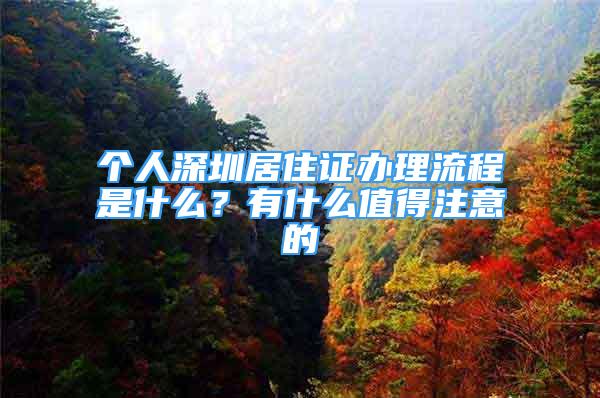 个人深圳居住证办理流程是什么？有什么值得注意的