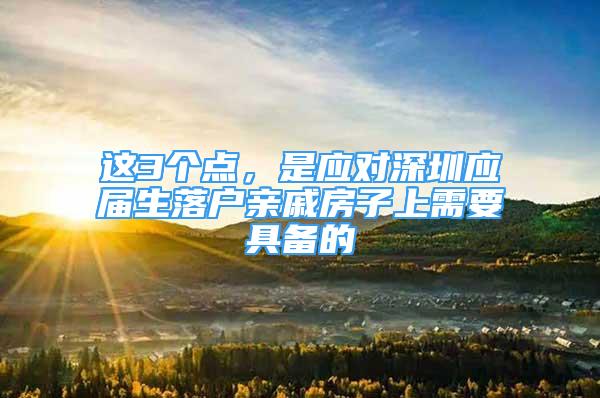 这3个点，是应对深圳应届生落户亲戚房子上需要具备的