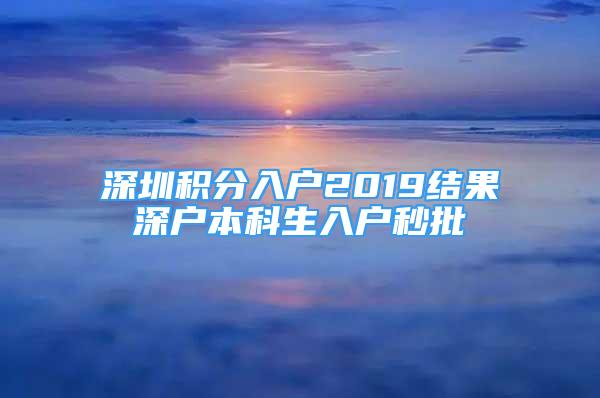 深圳积分入户2019结果深户本科生入户秒批