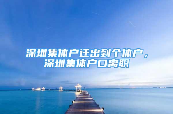 深圳集体户迁出到个体户，深圳集体户口离职