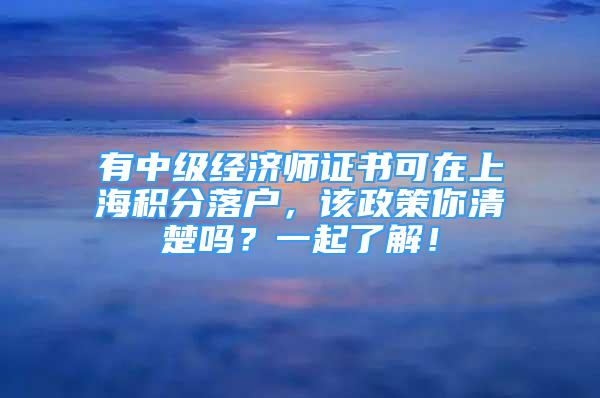 有中级经济师证书可在上海积分落户，该政策你清楚吗？一起了解！