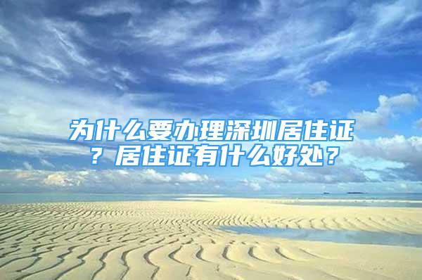 为什么要办理深圳居住证？居住证有什么好处？