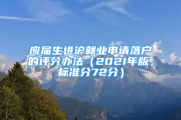 应届生进沪就业申请落户的评分办法（2021年版，标准分72分）