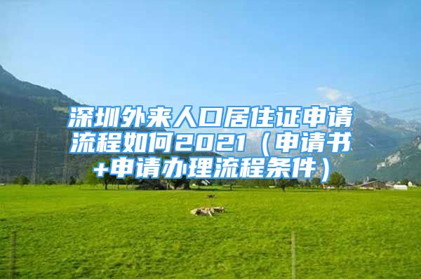 深圳外来人口居住证申请流程如何2021（申请书+申请办理流程条件）