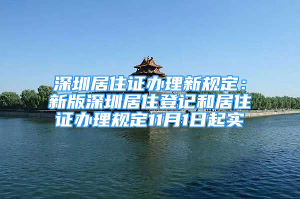 深圳居住证办理新规定：新版深圳居住登记和居住证办理规定11月1日起实