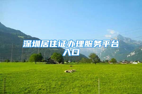 深圳居住证办理服务平台入口