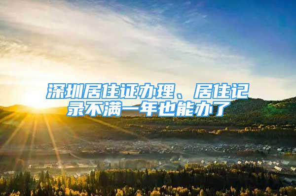 深圳居住证办理、居住记录不满一年也能办了