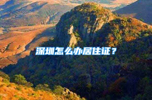 深圳怎么办居住证？