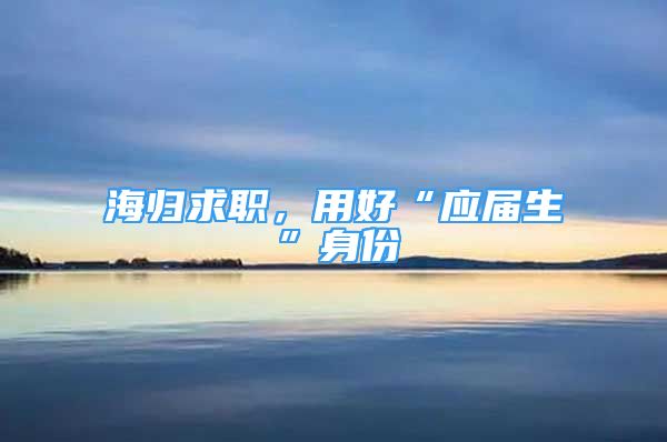 海归求职，用好“应届生”身份