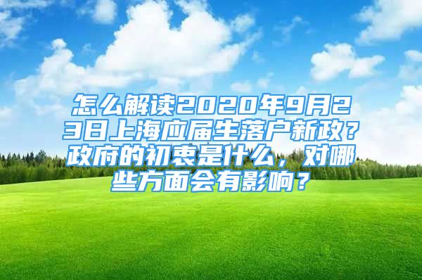 怎么解读2020年9月23日上海应届生落户新政？政府的初衷是什么，对哪些方面会有影响？