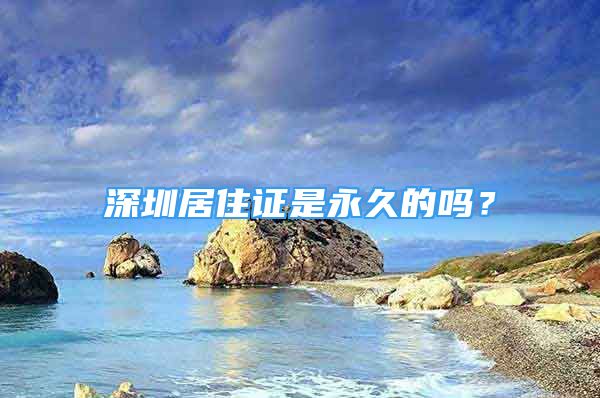 深圳居住证是永久的吗？