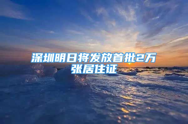 深圳明日将发放首批2万张居住证