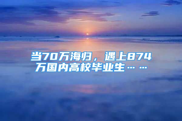 当70万海归，遇上874万国内高校毕业生……