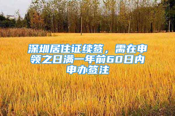 深圳居住证续签，需在申领之日满一年前60日内申办签注