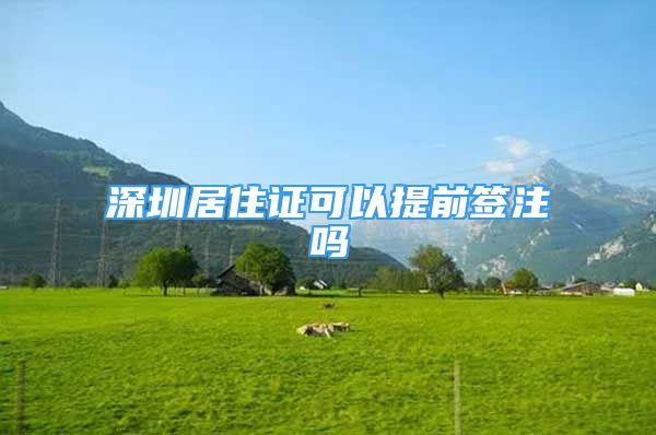 深圳居住证可以提前签注吗