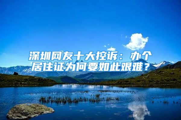 深圳网友十大控诉：办个居住证为何要如此艰难？