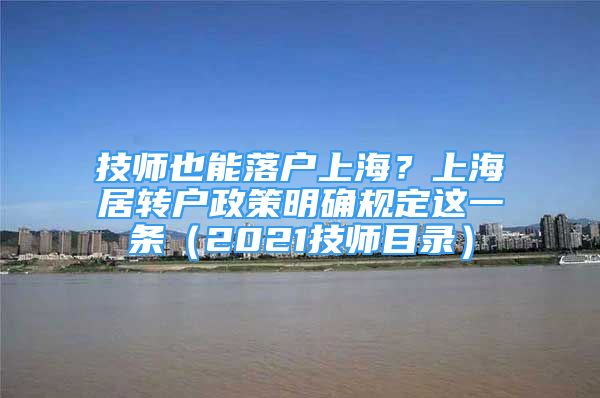 技师也能落户上海？上海居转户政策明确规定这一条（2021技师目录）