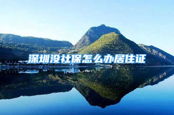 深圳没社保怎么办居住证