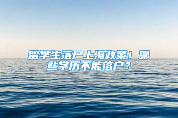 留学生落户上海政策！哪些学历不能落户？