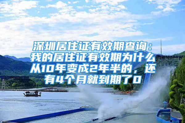 深圳居住证有效期查询：我的居住证有效期为什么从10年变成2年半的，还有4个月就到期了0