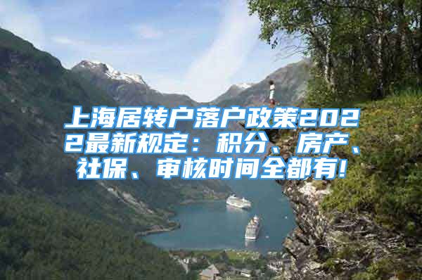 上海居转户落户政策2022最新规定：积分、房产、社保、审核时间全都有!