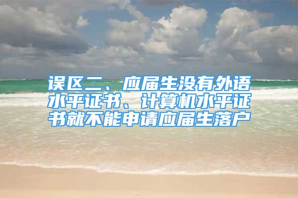 误区二、应届生没有外语水平证书、计算机水平证书就不能申请应届生落户