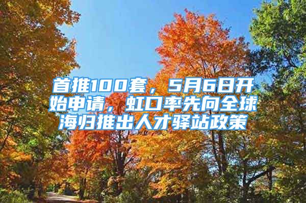 首推100套，5月6日开始申请，虹口率先向全球海归推出人才驿站政策