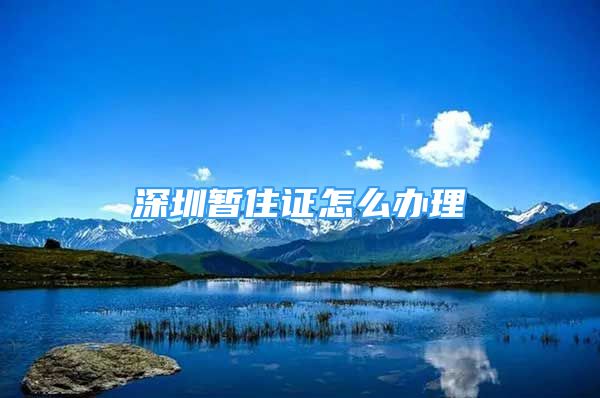 深圳暂住证怎么办理