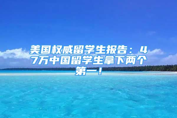 美国权威留学生报告：47万中国留学生拿下两个第一！