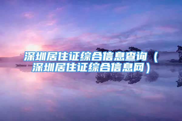 深圳居住证综合信息查询（深圳居住证综合信息网）