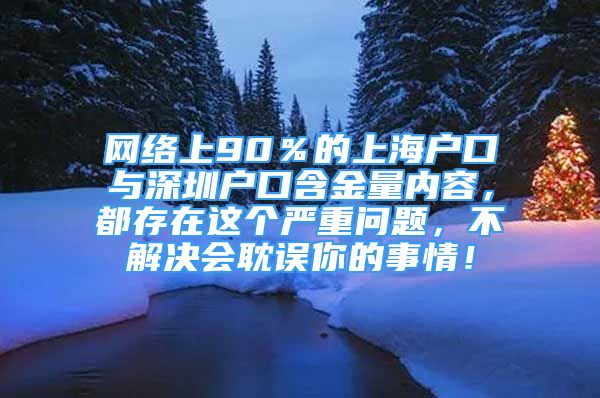 网络上90％的上海户口与深圳户口含金量内容，都存在这个严重问题，不解决会耽误你的事情！