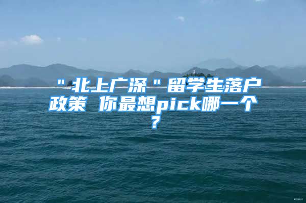 ＂北上广深＂留学生落户政策 你最想pick哪一个？